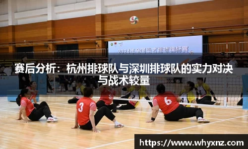 赛后分析：杭州排球队与深圳排球队的实力对决与战术较量