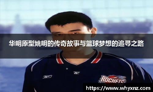 华明原型姚明的传奇故事与篮球梦想的追寻之路